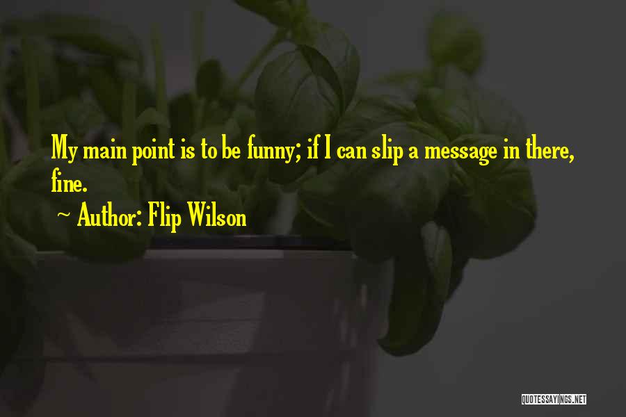 Flip Wilson Quotes: My Main Point Is To Be Funny; If I Can Slip A Message In There, Fine.