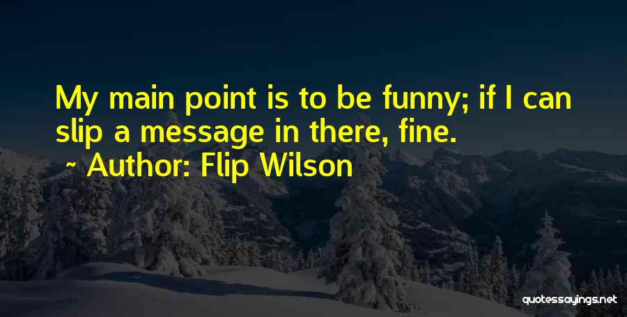 Flip Wilson Quotes: My Main Point Is To Be Funny; If I Can Slip A Message In There, Fine.