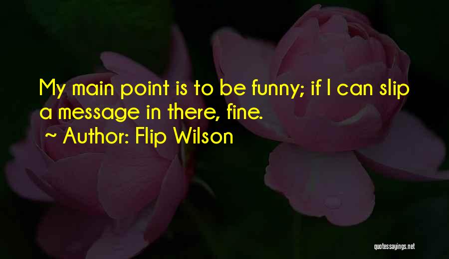 Flip Wilson Quotes: My Main Point Is To Be Funny; If I Can Slip A Message In There, Fine.