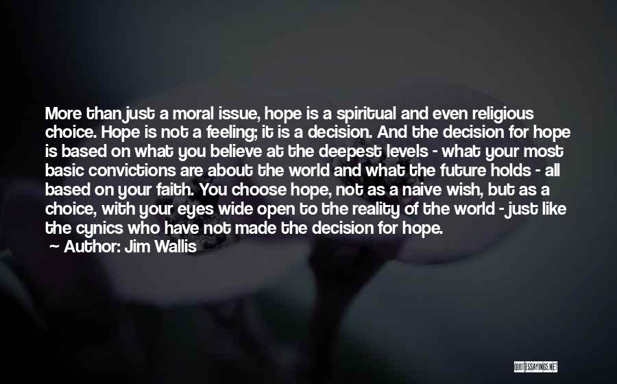 Jim Wallis Quotes: More Than Just A Moral Issue, Hope Is A Spiritual And Even Religious Choice. Hope Is Not A Feeling; It