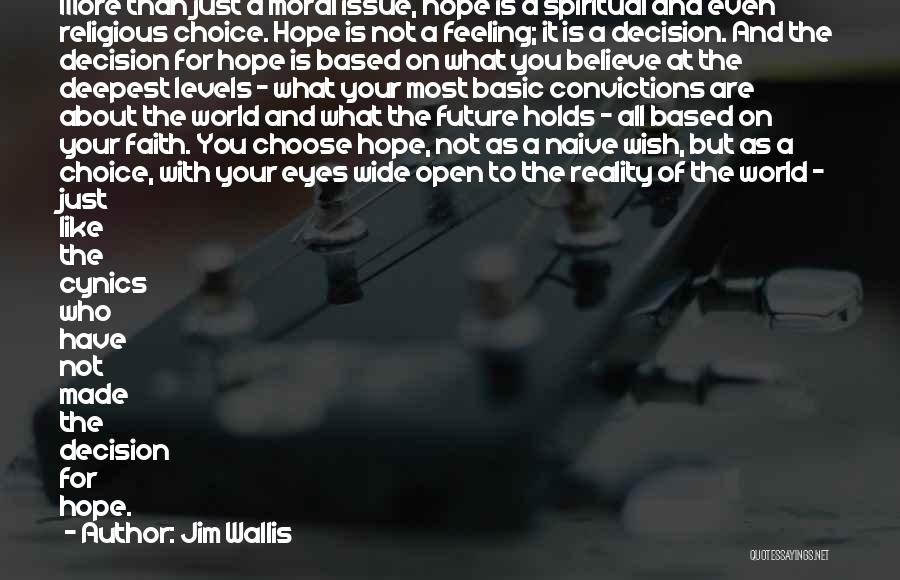 Jim Wallis Quotes: More Than Just A Moral Issue, Hope Is A Spiritual And Even Religious Choice. Hope Is Not A Feeling; It
