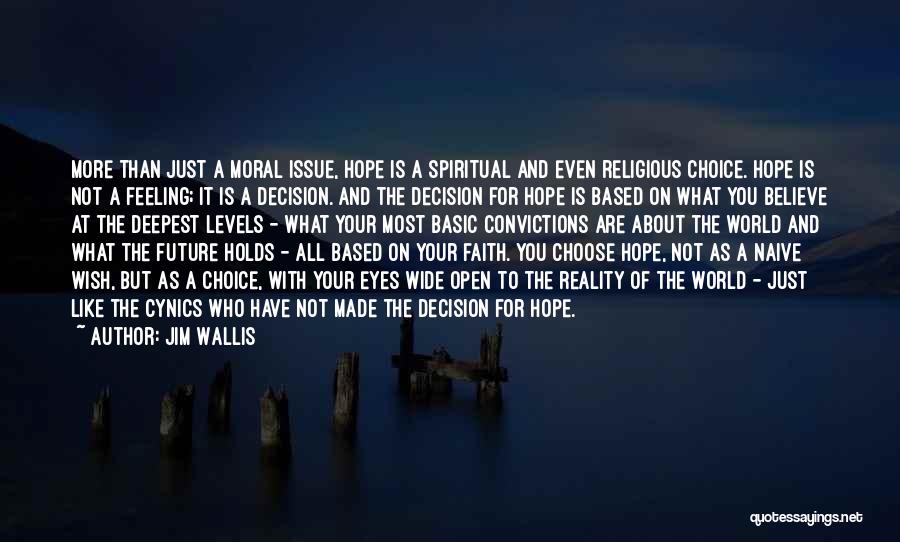 Jim Wallis Quotes: More Than Just A Moral Issue, Hope Is A Spiritual And Even Religious Choice. Hope Is Not A Feeling; It