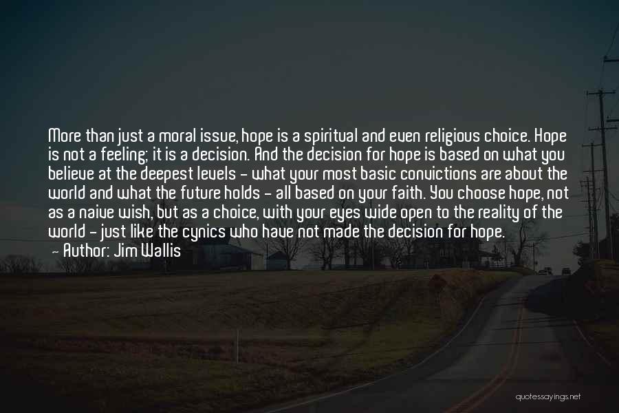 Jim Wallis Quotes: More Than Just A Moral Issue, Hope Is A Spiritual And Even Religious Choice. Hope Is Not A Feeling; It
