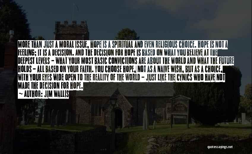 Jim Wallis Quotes: More Than Just A Moral Issue, Hope Is A Spiritual And Even Religious Choice. Hope Is Not A Feeling; It