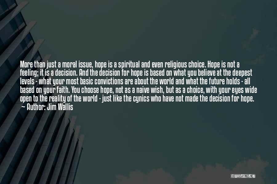 Jim Wallis Quotes: More Than Just A Moral Issue, Hope Is A Spiritual And Even Religious Choice. Hope Is Not A Feeling; It