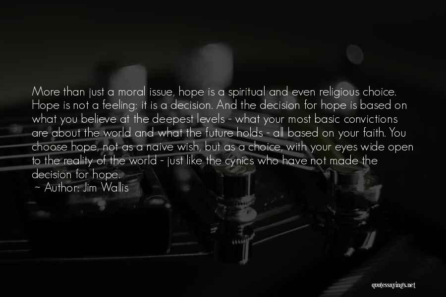 Jim Wallis Quotes: More Than Just A Moral Issue, Hope Is A Spiritual And Even Religious Choice. Hope Is Not A Feeling; It