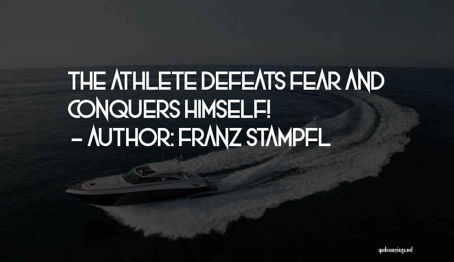 Franz Stampfl Quotes: The Athlete Defeats Fear And Conquers Himself!