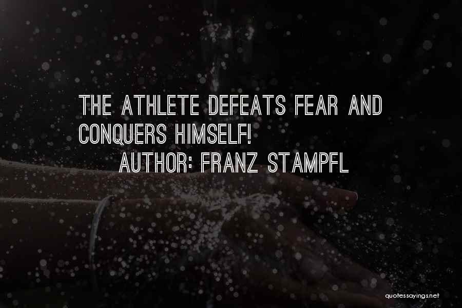 Franz Stampfl Quotes: The Athlete Defeats Fear And Conquers Himself!