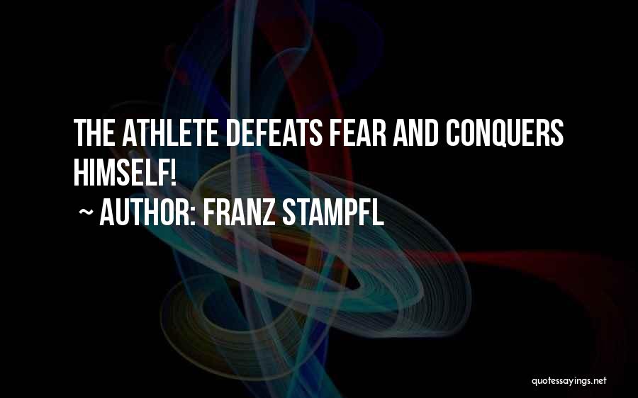 Franz Stampfl Quotes: The Athlete Defeats Fear And Conquers Himself!