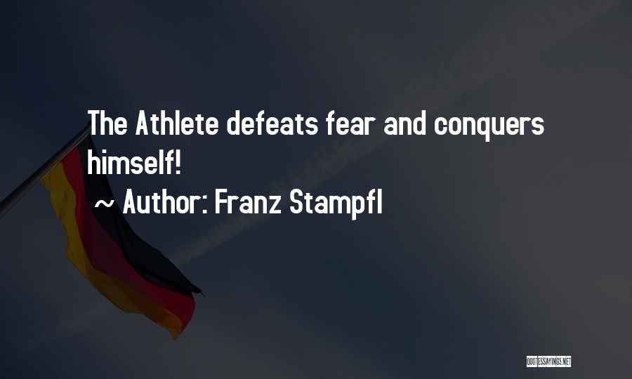 Franz Stampfl Quotes: The Athlete Defeats Fear And Conquers Himself!