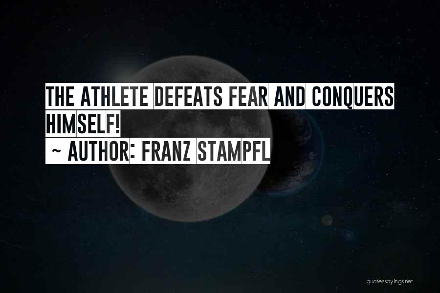 Franz Stampfl Quotes: The Athlete Defeats Fear And Conquers Himself!