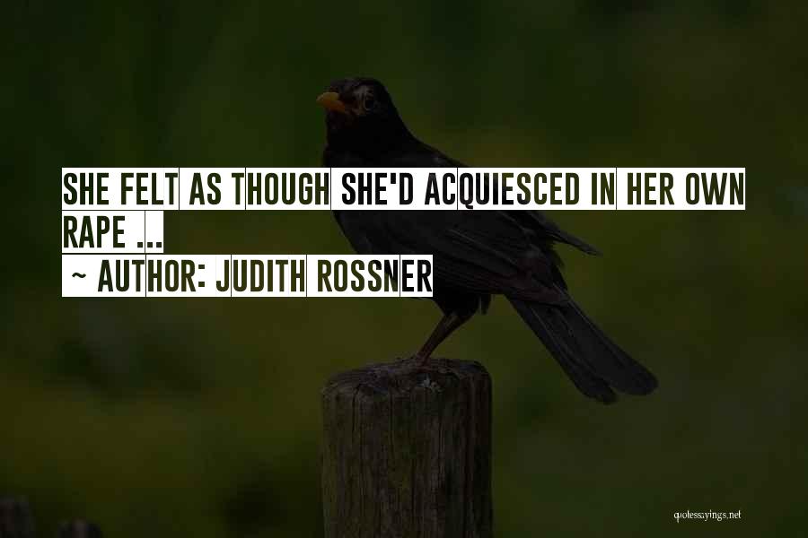Judith Rossner Quotes: She Felt As Though She'd Acquiesced In Her Own Rape ...