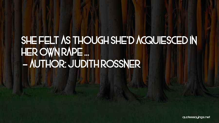 Judith Rossner Quotes: She Felt As Though She'd Acquiesced In Her Own Rape ...