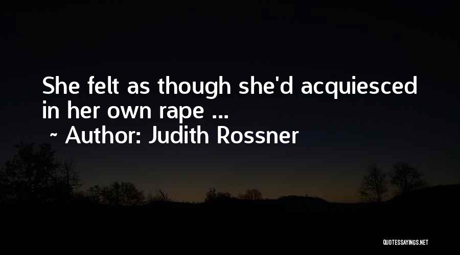 Judith Rossner Quotes: She Felt As Though She'd Acquiesced In Her Own Rape ...