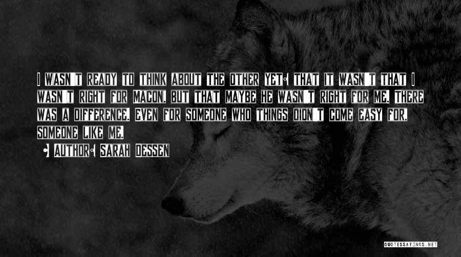 Sarah Dessen Quotes: I Wasn't Ready To Think About The Other Yet: That It Wasn't That I Wasn't Right For Macon, But That