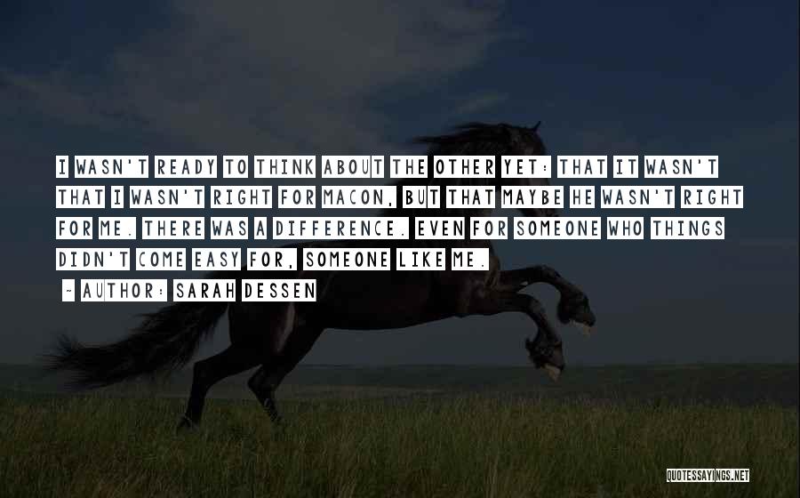 Sarah Dessen Quotes: I Wasn't Ready To Think About The Other Yet: That It Wasn't That I Wasn't Right For Macon, But That
