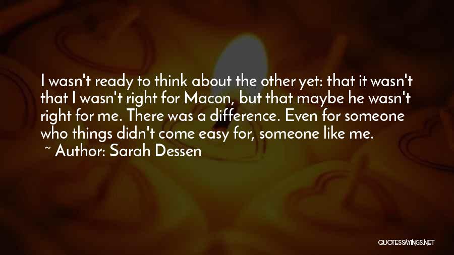 Sarah Dessen Quotes: I Wasn't Ready To Think About The Other Yet: That It Wasn't That I Wasn't Right For Macon, But That