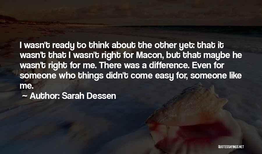 Sarah Dessen Quotes: I Wasn't Ready To Think About The Other Yet: That It Wasn't That I Wasn't Right For Macon, But That