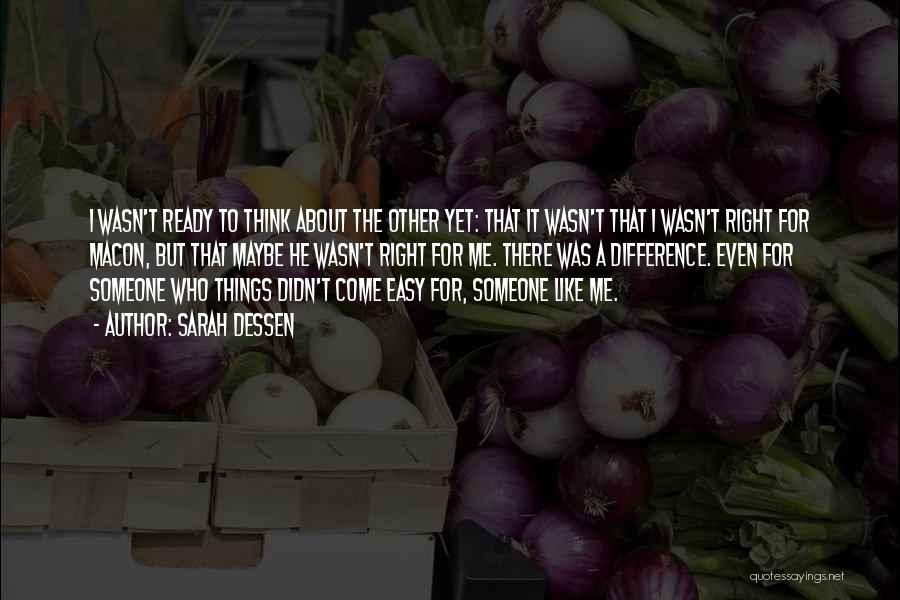 Sarah Dessen Quotes: I Wasn't Ready To Think About The Other Yet: That It Wasn't That I Wasn't Right For Macon, But That