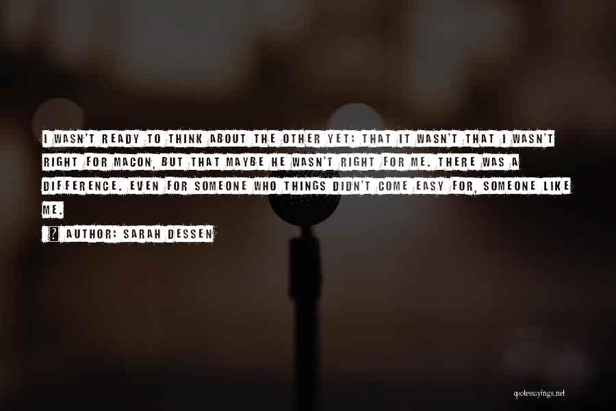 Sarah Dessen Quotes: I Wasn't Ready To Think About The Other Yet: That It Wasn't That I Wasn't Right For Macon, But That