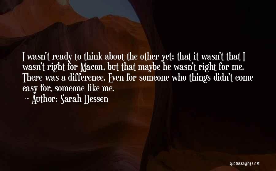 Sarah Dessen Quotes: I Wasn't Ready To Think About The Other Yet: That It Wasn't That I Wasn't Right For Macon, But That