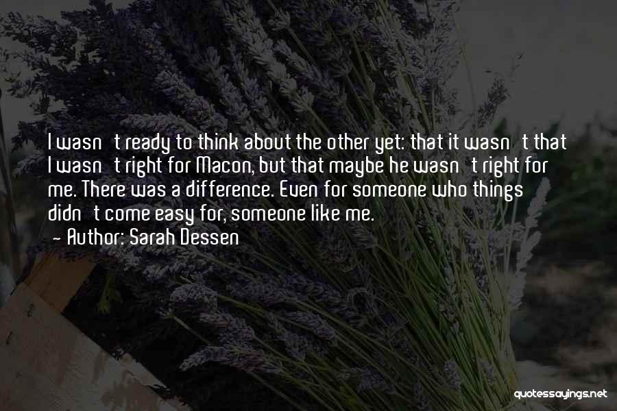 Sarah Dessen Quotes: I Wasn't Ready To Think About The Other Yet: That It Wasn't That I Wasn't Right For Macon, But That