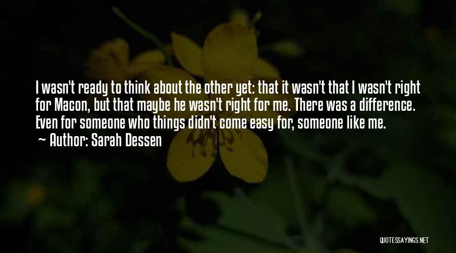 Sarah Dessen Quotes: I Wasn't Ready To Think About The Other Yet: That It Wasn't That I Wasn't Right For Macon, But That
