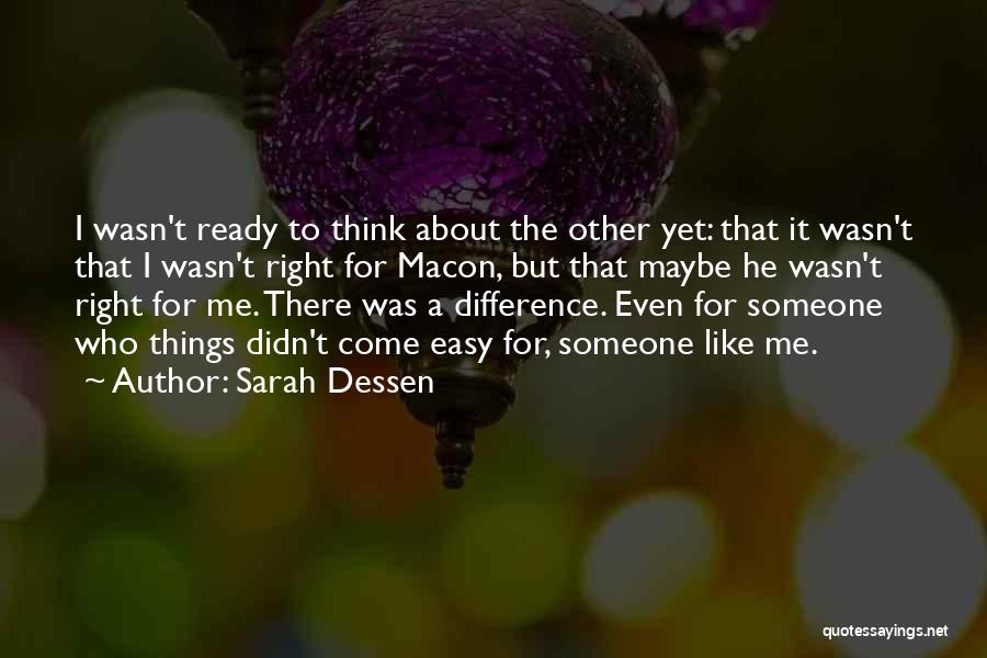 Sarah Dessen Quotes: I Wasn't Ready To Think About The Other Yet: That It Wasn't That I Wasn't Right For Macon, But That