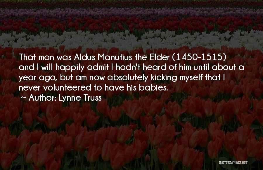 Lynne Truss Quotes: That Man Was Aldus Manutius The Elder (1450-1515) And I Will Happily Admit I Hadn't Heard Of Him Until About