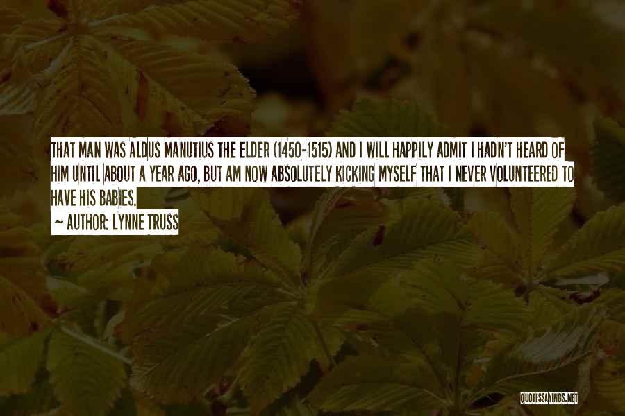 Lynne Truss Quotes: That Man Was Aldus Manutius The Elder (1450-1515) And I Will Happily Admit I Hadn't Heard Of Him Until About