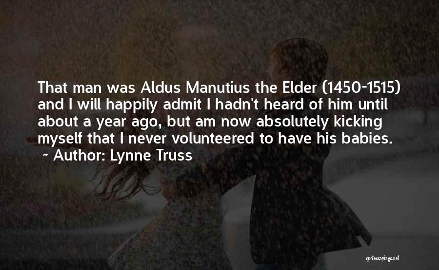 Lynne Truss Quotes: That Man Was Aldus Manutius The Elder (1450-1515) And I Will Happily Admit I Hadn't Heard Of Him Until About
