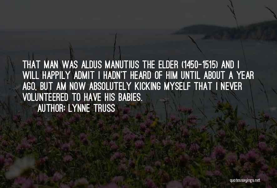 Lynne Truss Quotes: That Man Was Aldus Manutius The Elder (1450-1515) And I Will Happily Admit I Hadn't Heard Of Him Until About