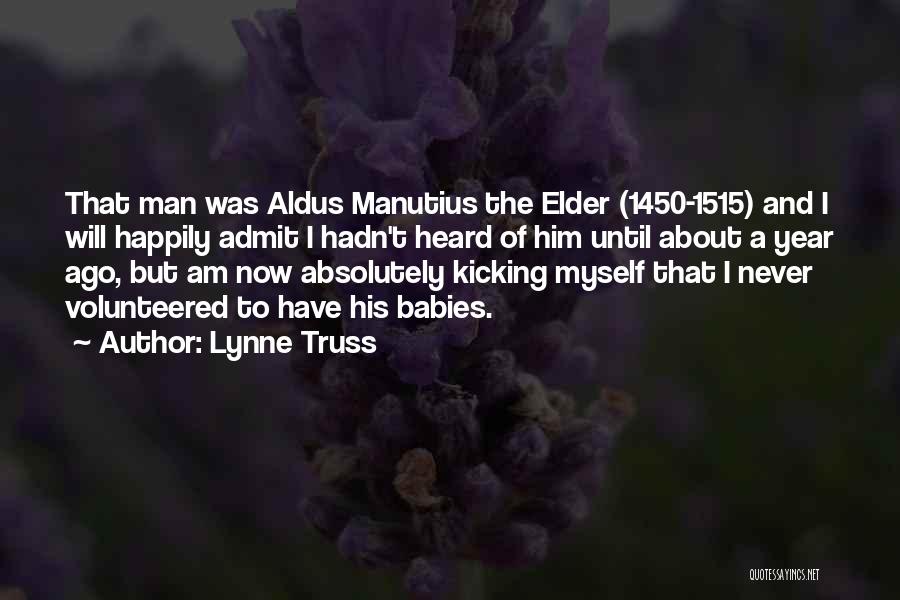 Lynne Truss Quotes: That Man Was Aldus Manutius The Elder (1450-1515) And I Will Happily Admit I Hadn't Heard Of Him Until About