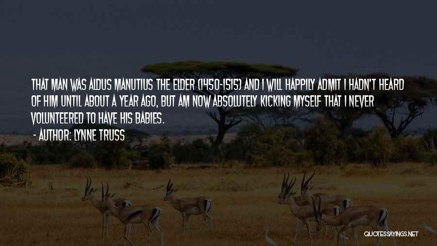Lynne Truss Quotes: That Man Was Aldus Manutius The Elder (1450-1515) And I Will Happily Admit I Hadn't Heard Of Him Until About