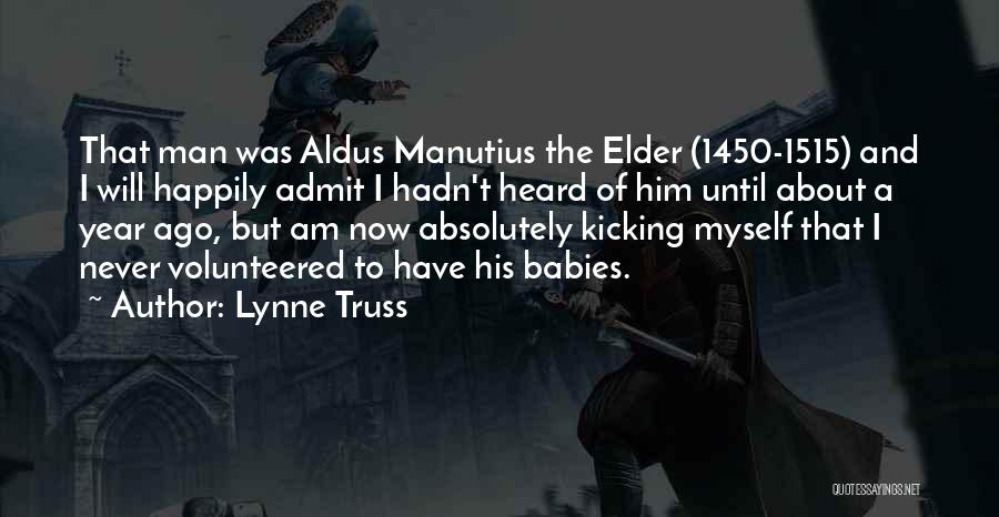 Lynne Truss Quotes: That Man Was Aldus Manutius The Elder (1450-1515) And I Will Happily Admit I Hadn't Heard Of Him Until About
