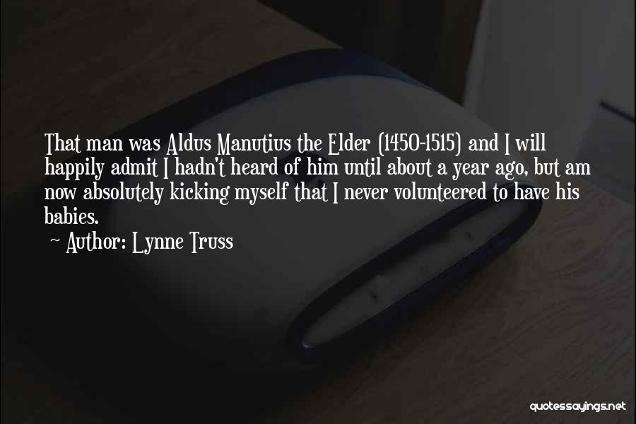 Lynne Truss Quotes: That Man Was Aldus Manutius The Elder (1450-1515) And I Will Happily Admit I Hadn't Heard Of Him Until About