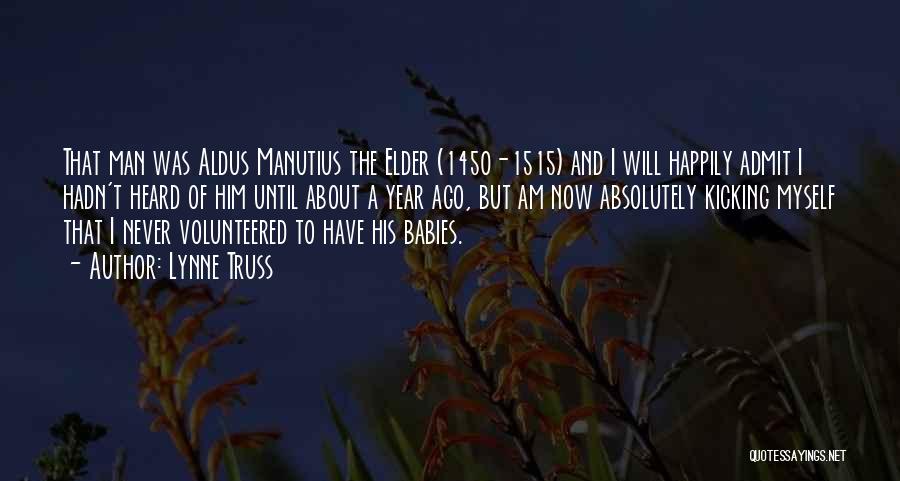 Lynne Truss Quotes: That Man Was Aldus Manutius The Elder (1450-1515) And I Will Happily Admit I Hadn't Heard Of Him Until About
