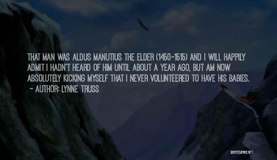 Lynne Truss Quotes: That Man Was Aldus Manutius The Elder (1450-1515) And I Will Happily Admit I Hadn't Heard Of Him Until About