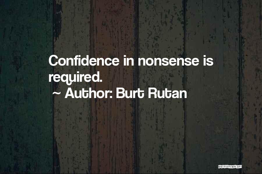 Burt Rutan Quotes: Confidence In Nonsense Is Required.