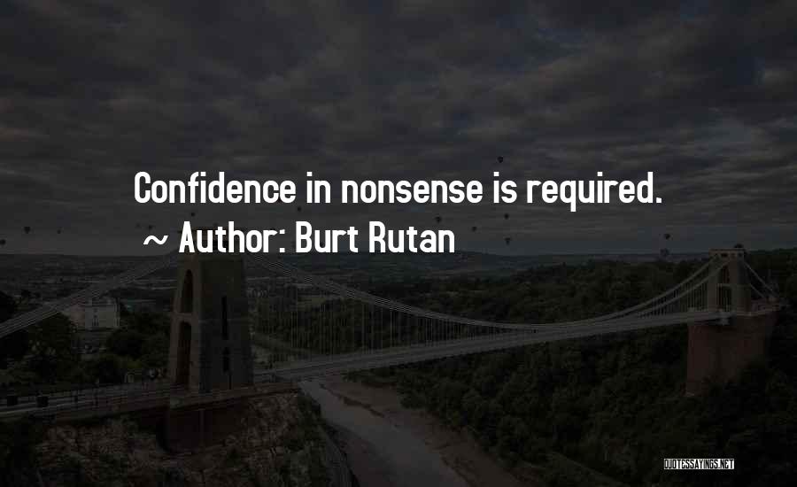 Burt Rutan Quotes: Confidence In Nonsense Is Required.