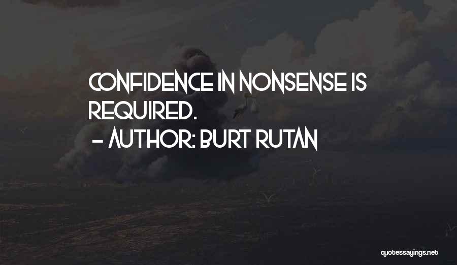 Burt Rutan Quotes: Confidence In Nonsense Is Required.