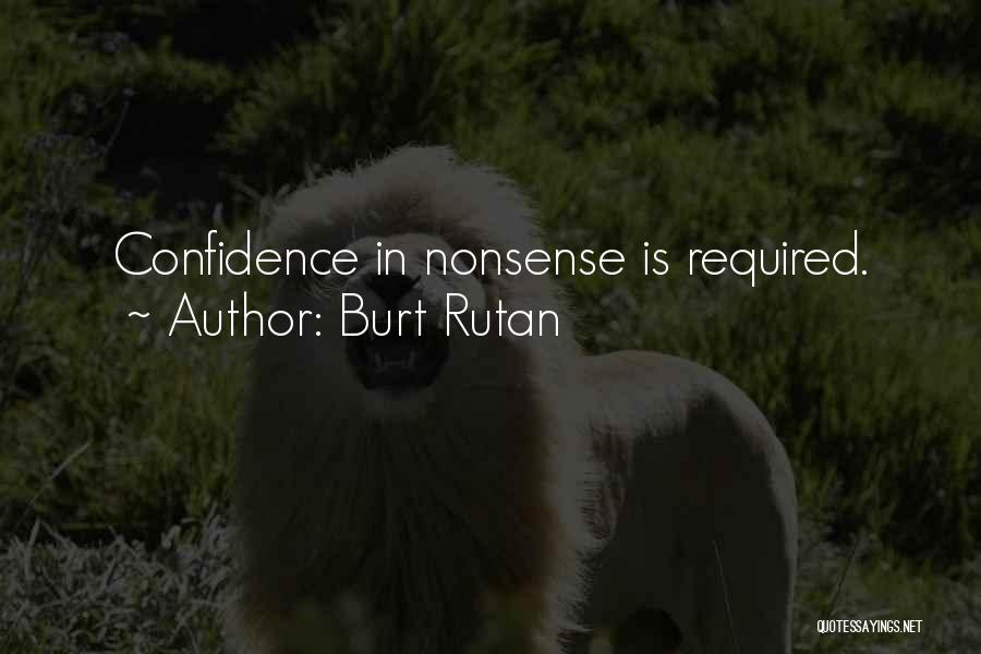 Burt Rutan Quotes: Confidence In Nonsense Is Required.