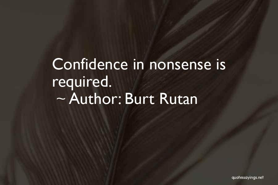 Burt Rutan Quotes: Confidence In Nonsense Is Required.