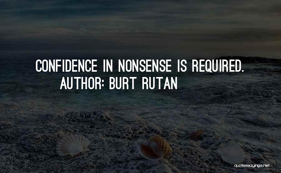 Burt Rutan Quotes: Confidence In Nonsense Is Required.