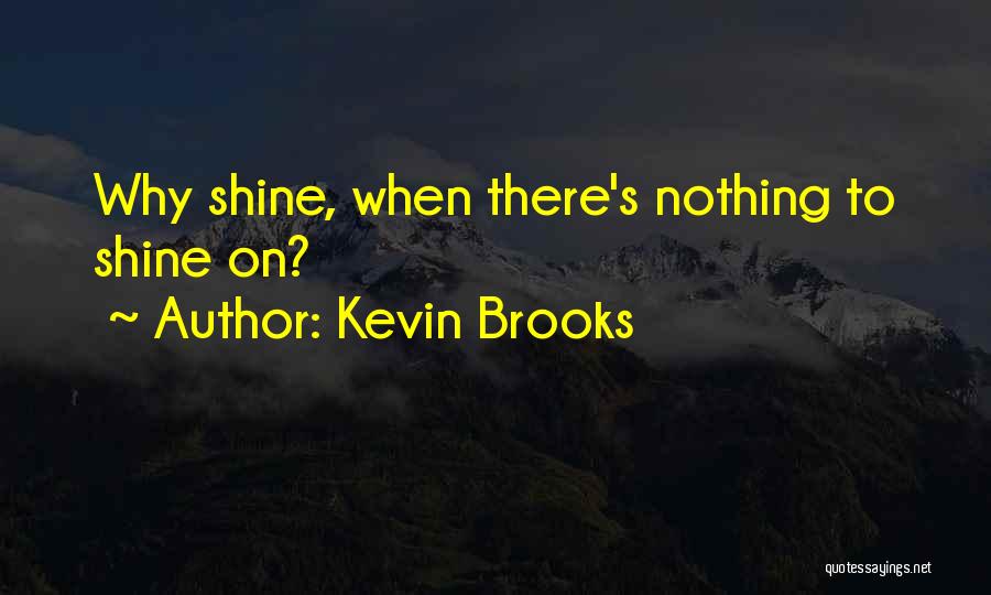 Kevin Brooks Quotes: Why Shine, When There's Nothing To Shine On?