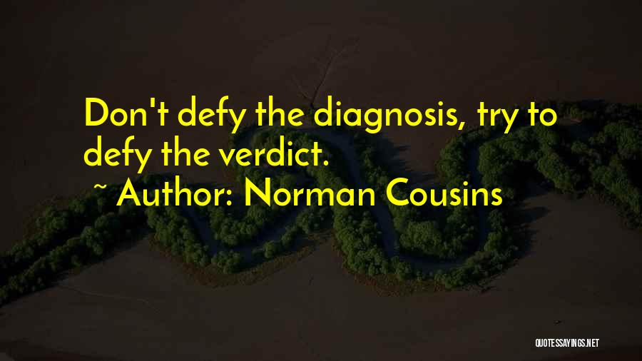 Norman Cousins Quotes: Don't Defy The Diagnosis, Try To Defy The Verdict.