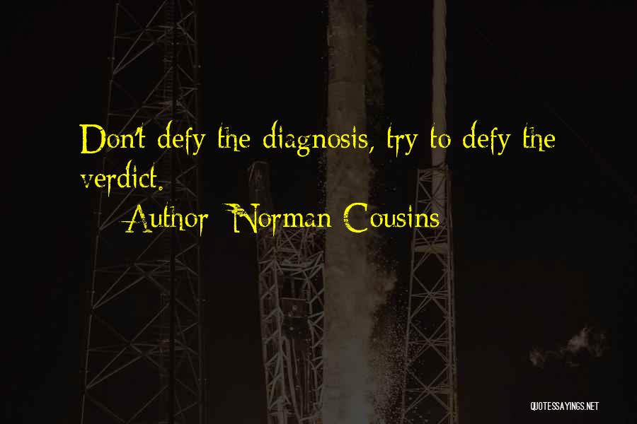 Norman Cousins Quotes: Don't Defy The Diagnosis, Try To Defy The Verdict.