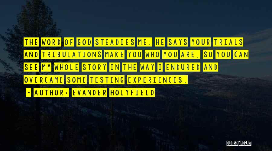 Evander Holyfield Quotes: The Word Of God Steadies Me. He Says Your Trials And Tribulations Make You Who You Are. So You Can