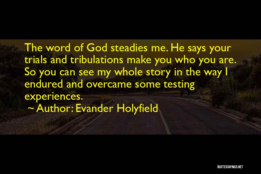 Evander Holyfield Quotes: The Word Of God Steadies Me. He Says Your Trials And Tribulations Make You Who You Are. So You Can