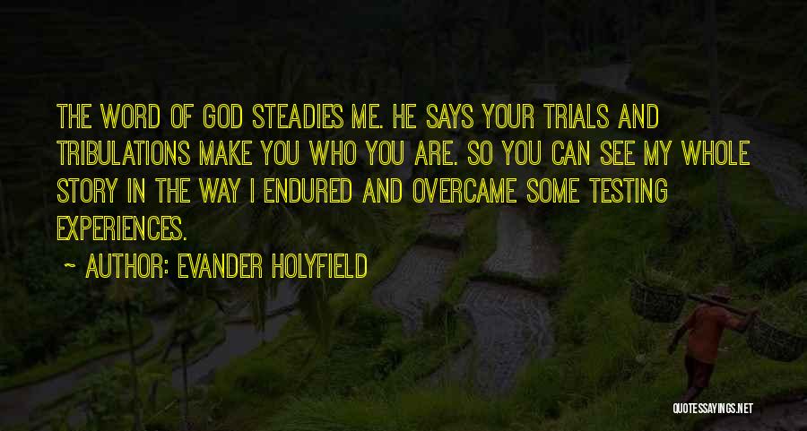 Evander Holyfield Quotes: The Word Of God Steadies Me. He Says Your Trials And Tribulations Make You Who You Are. So You Can